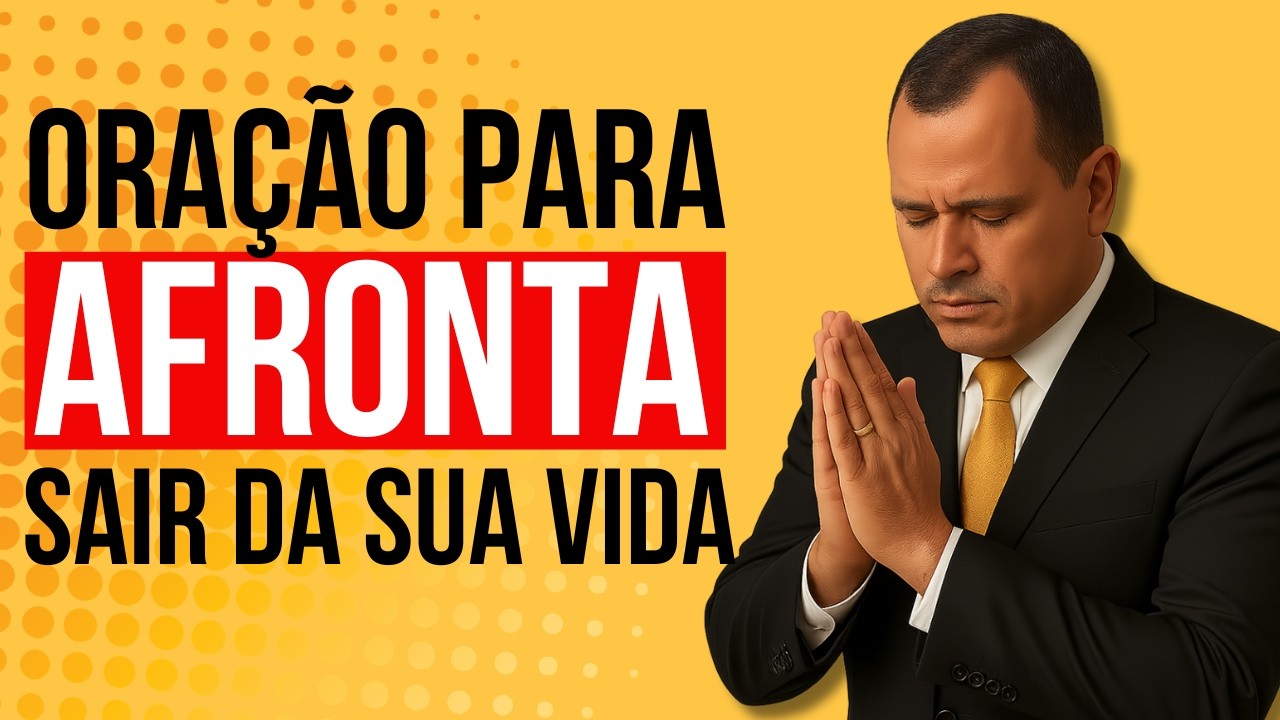 ORAÇÃO PARA TIRAR TODA AFRONTA DA SUA VIDA