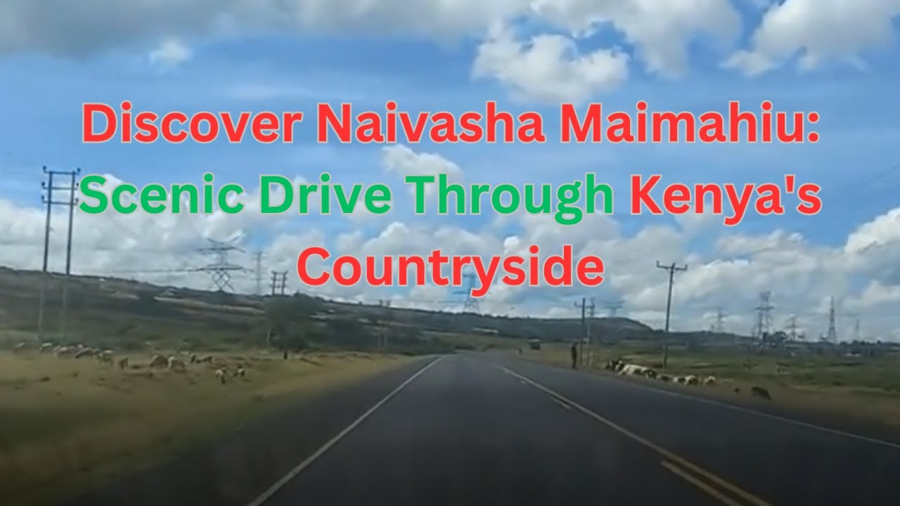 Scenic Drive Through Naivasha Maimahiu: Exploring Kenya's Stunning Countryside 