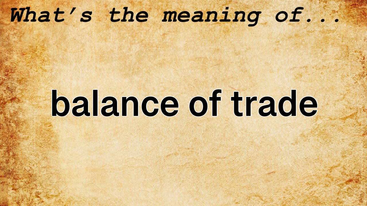 Balance of Trade Meaning : Definition of Balance of Trade