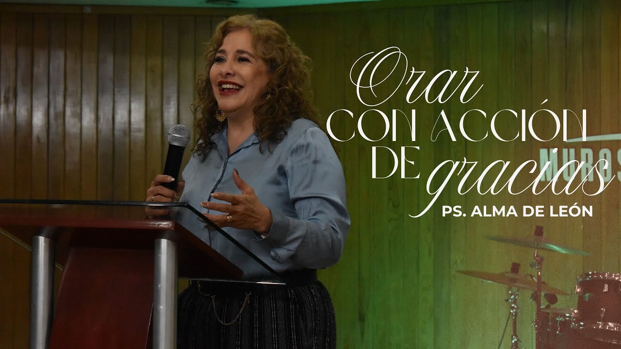 Orar con acción de gracias - Ps. Alma De León
