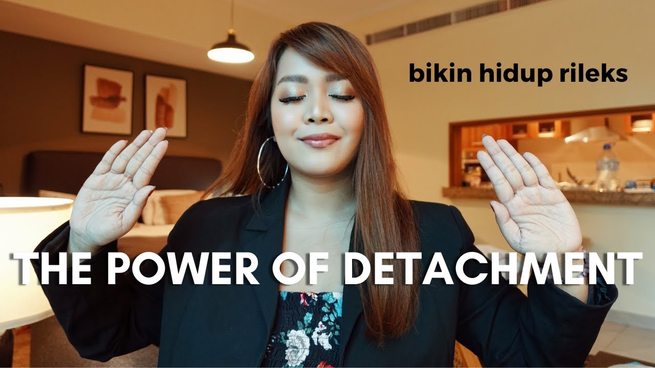 PENTINGNYA BELAJAR DETACHMENT DI AREA RELATIONSHIP & PEKERJAAN (cara let go, melepaskan)