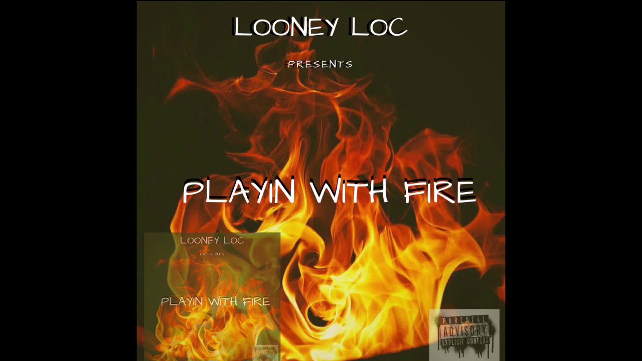 PLAYIN WITH FIRE- LOONEY LOC