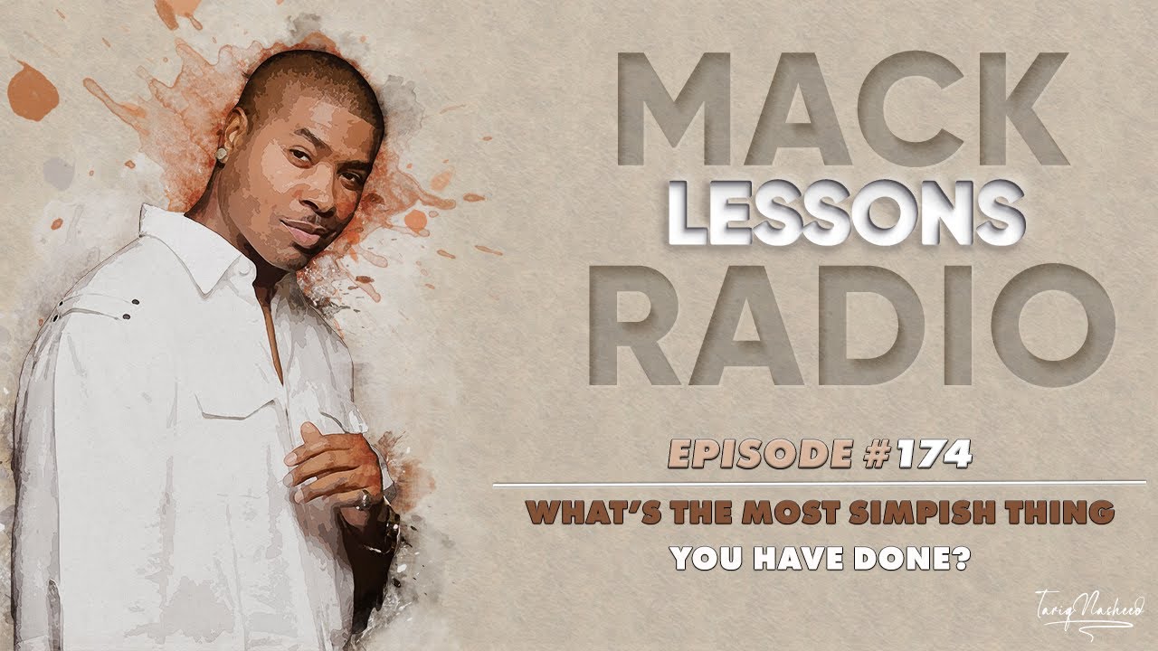 Mack Lessons EP# 174 What's The Most Simpish Thing You Have Done?