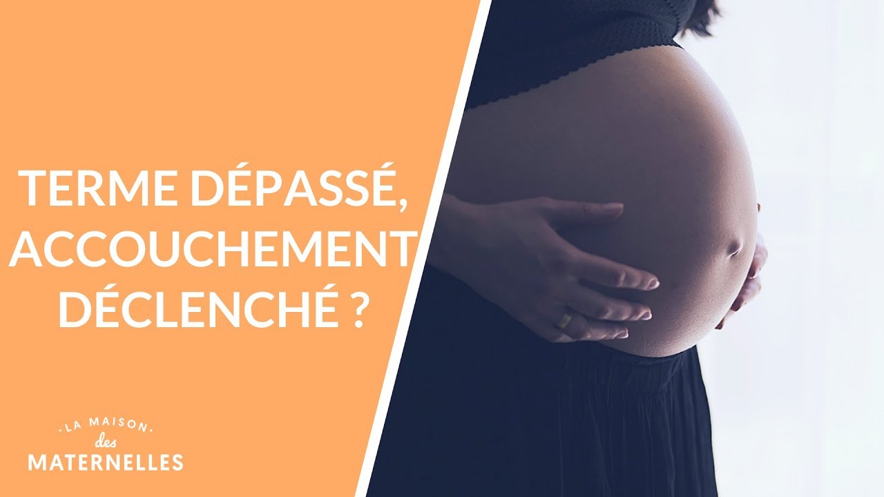 Terme dépassé, accouchement déclenché ? - La Maison des maternelles #LMDM