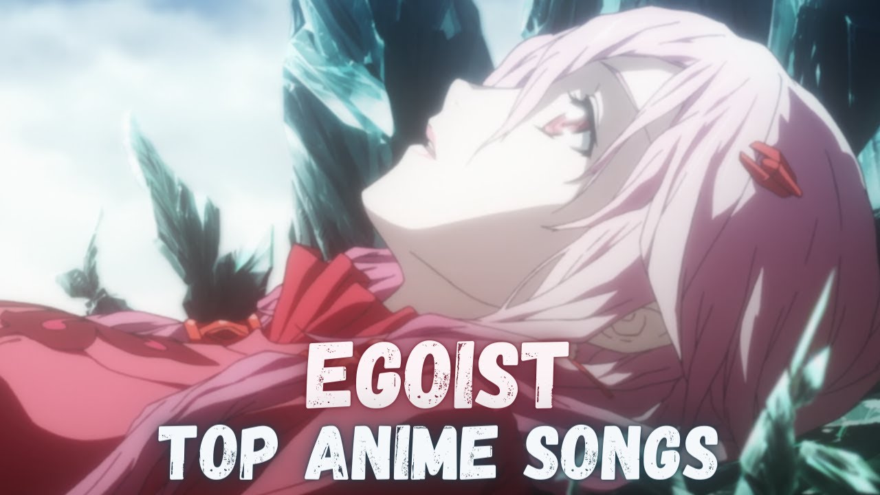 Top EGOIST Anime Openings and Endings