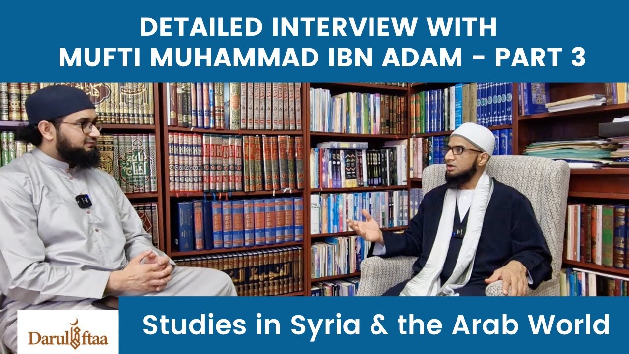 Detailed Interview with Mufti Muhammad ibn Adam (Part 3/5)