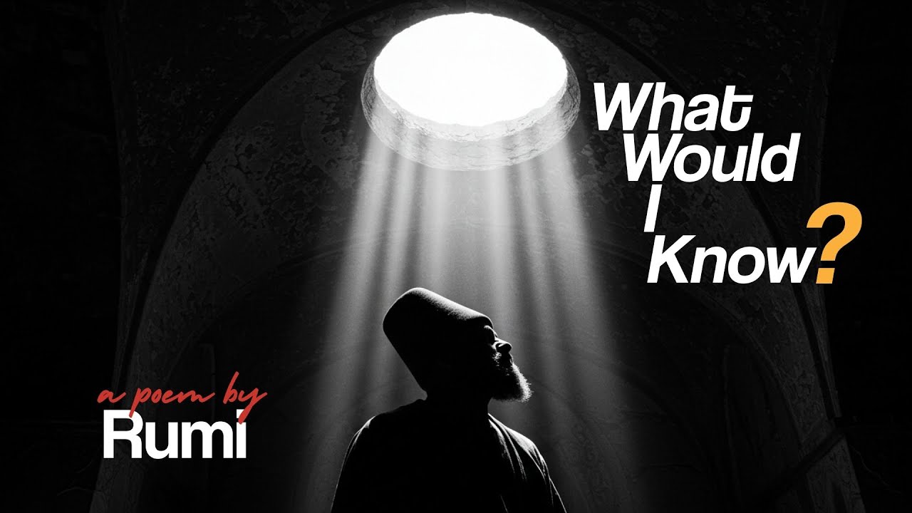 What Would I Know? - A Mystical Poem from Rumi - Questions of Love and Self