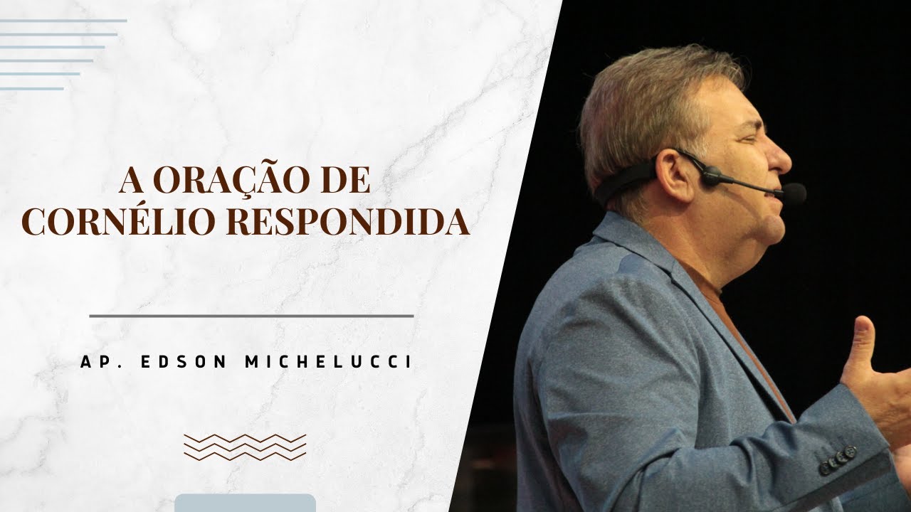 A ORAÇÃO DE CORNÉLIO RESPONDIDA | AP. EDSON MICHELUCCI