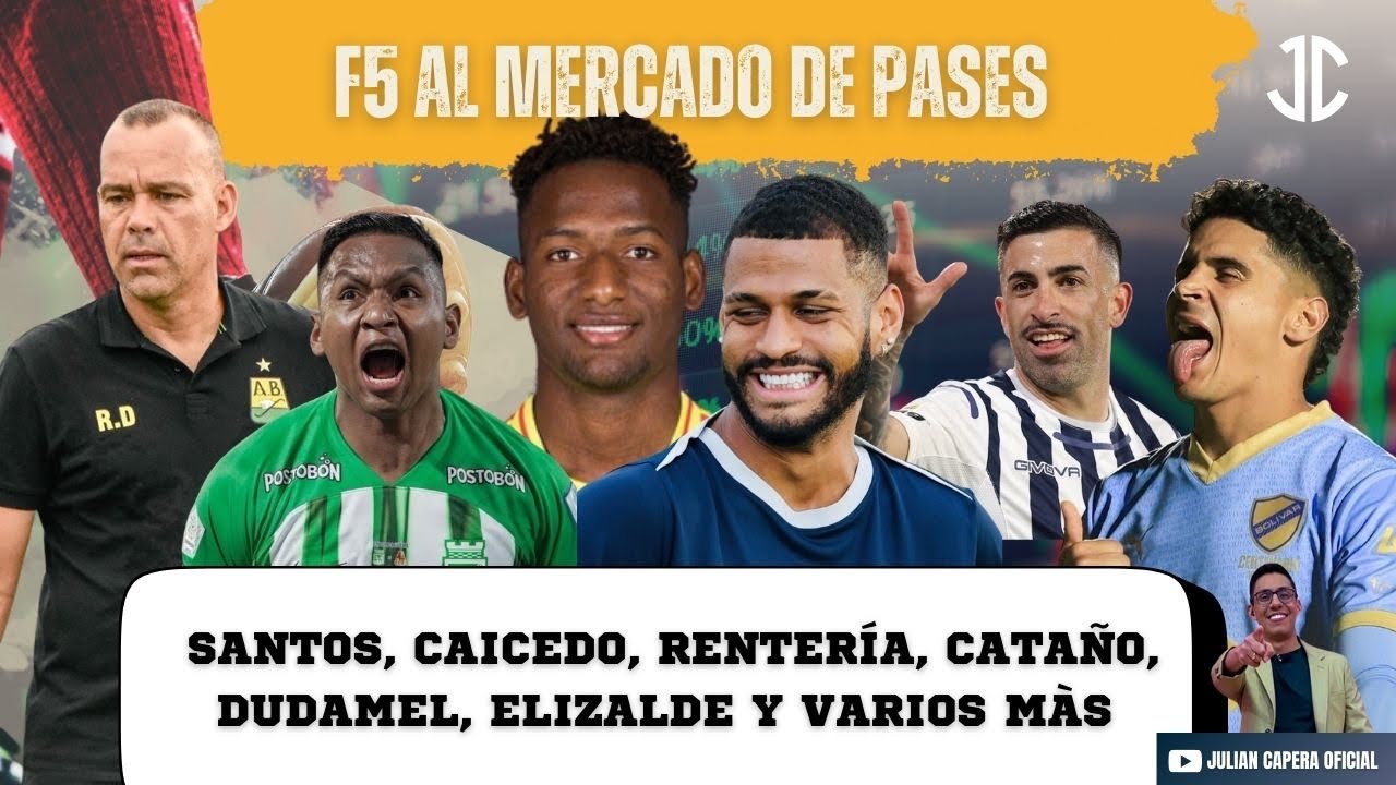 🚨🇨🇴 F5 AL MERCADO DE PASES: SANTOS, CAICEDO, RENTERÍA, CATAÑO, DUDAMEL, ELIZALDE...Y VARIOS MÁS