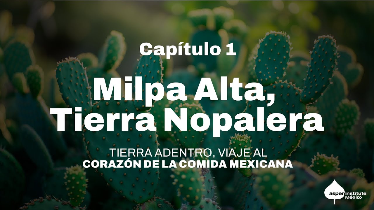 Milpa Alta, Tierra Nopalera | Tierra Adentro, Viaje al Coraz&oacute;n de la Comida Mexicana