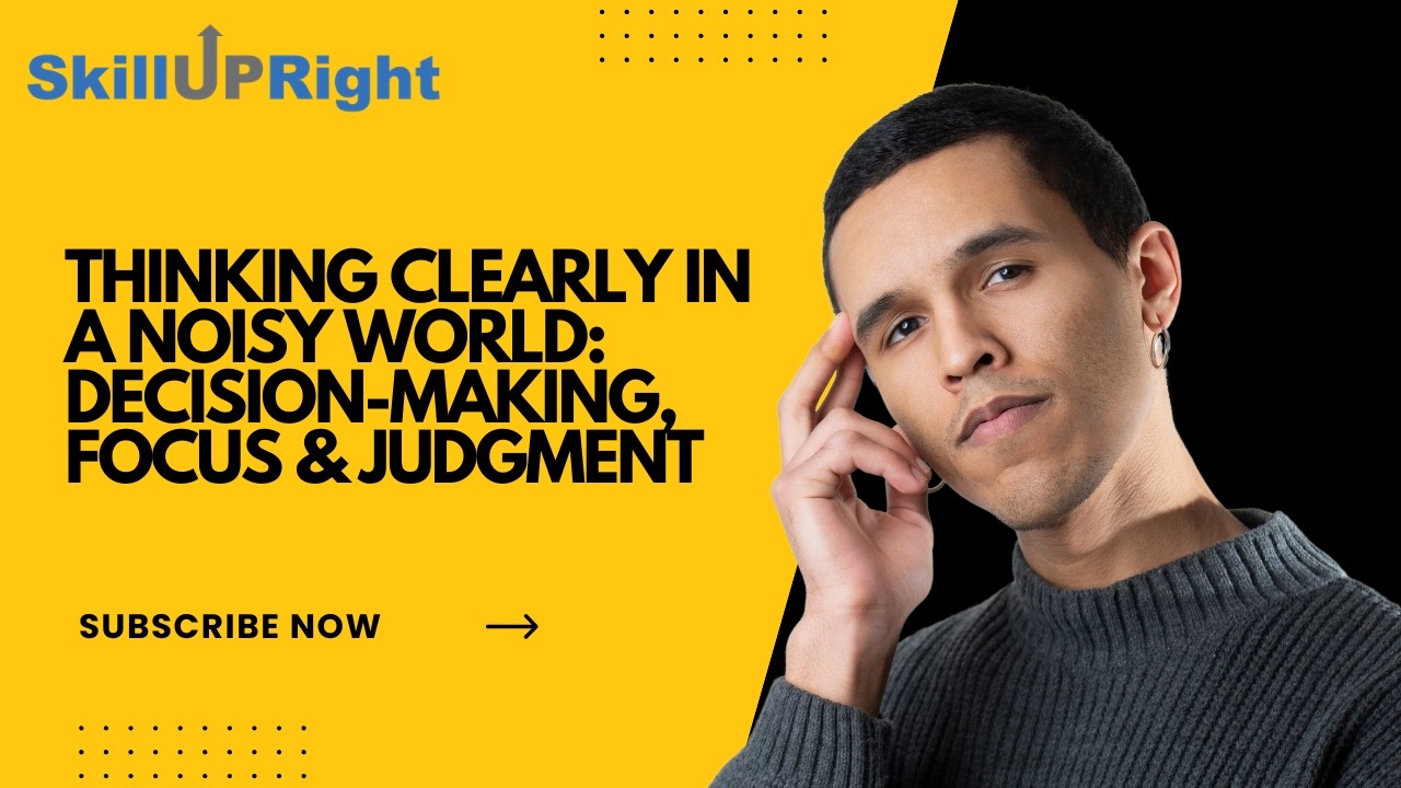 Thinking Clearly in a Noisy World Decision Making, Focus & Judgment - SkillUpRight