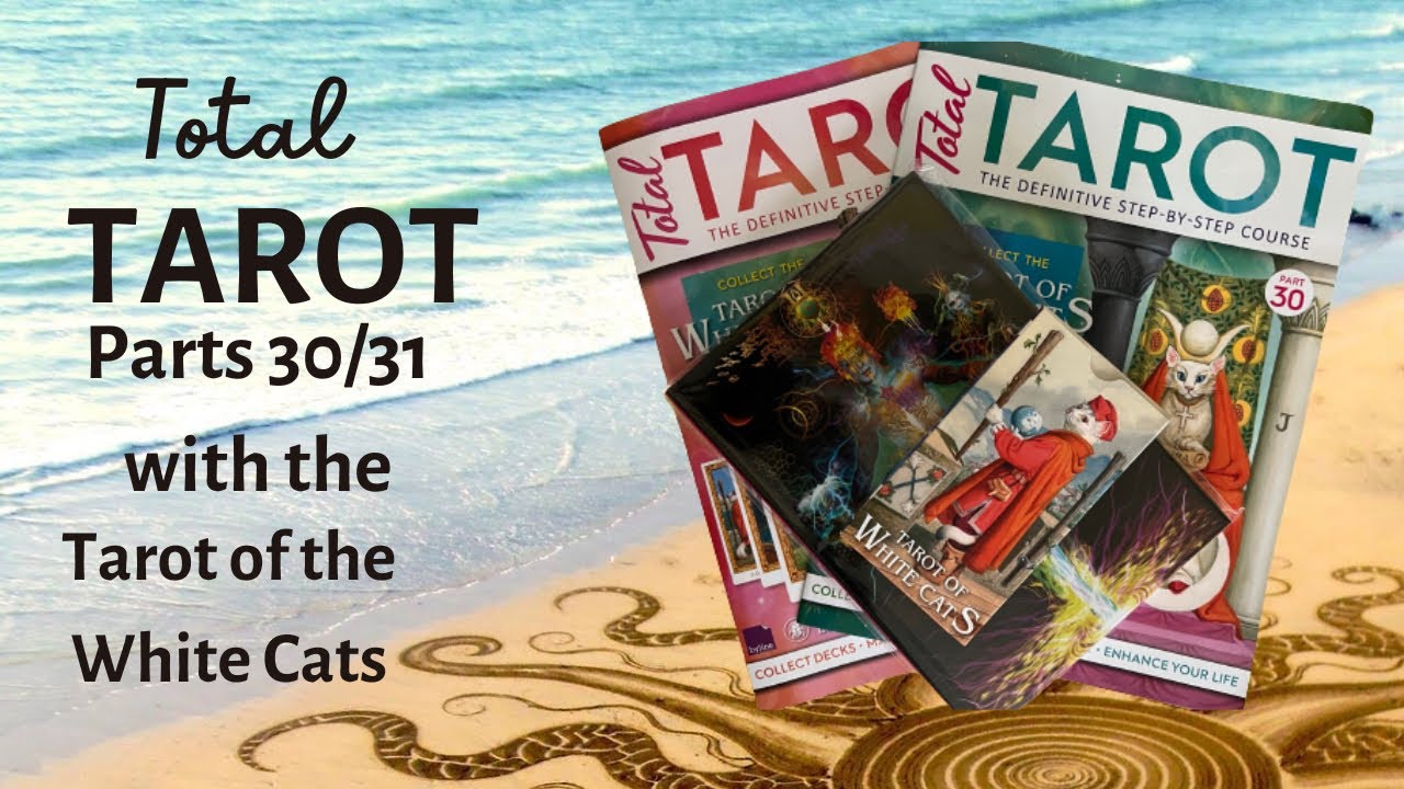 Total Tarot Subscription Parts 30 and 31 with the Tarot of the White Cats