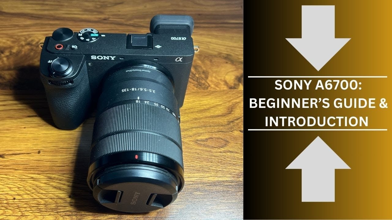 Sony a6700: Beginner's Guide and Introduction