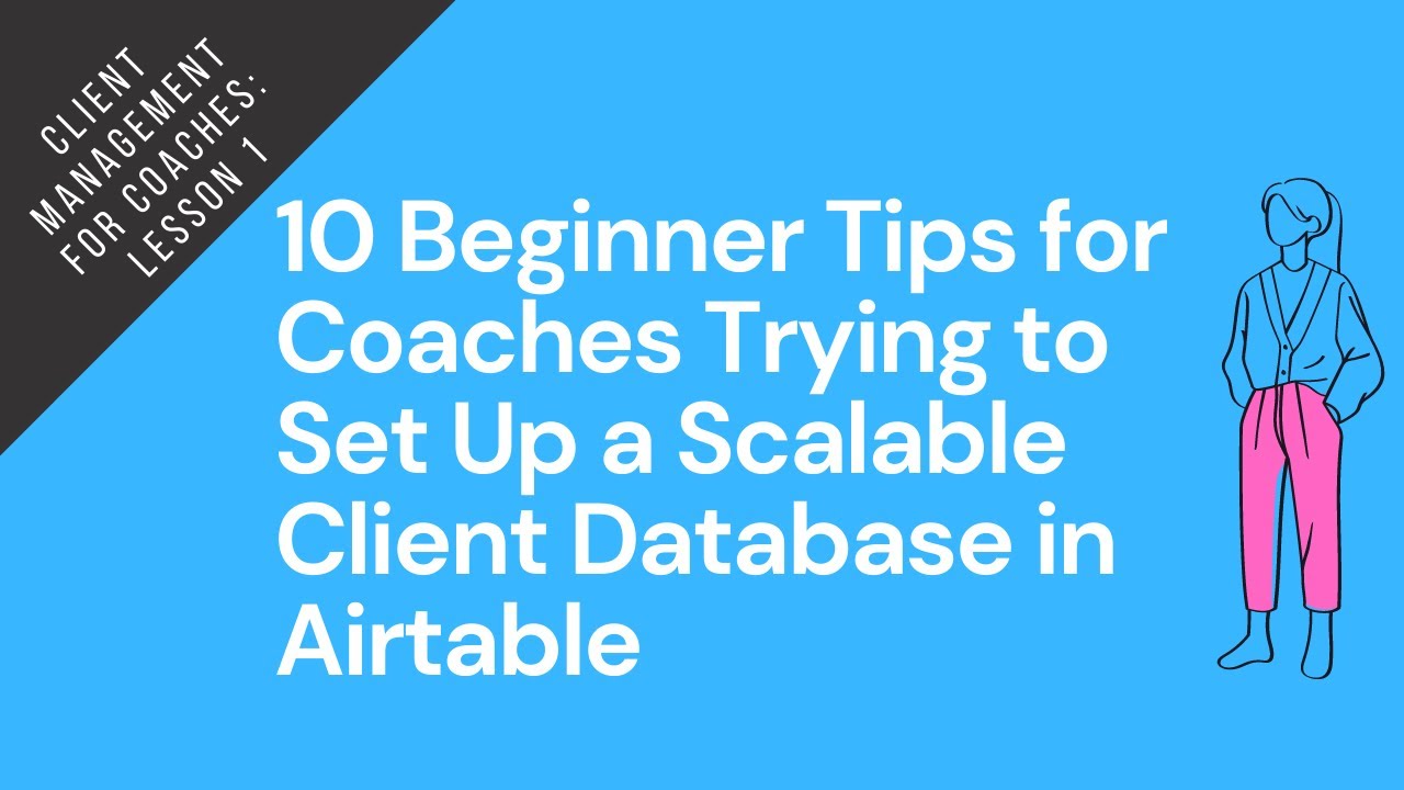 10 Beginner Tips for Coaches Trying to Set Up a Scalable Coaching Database on Airtable
