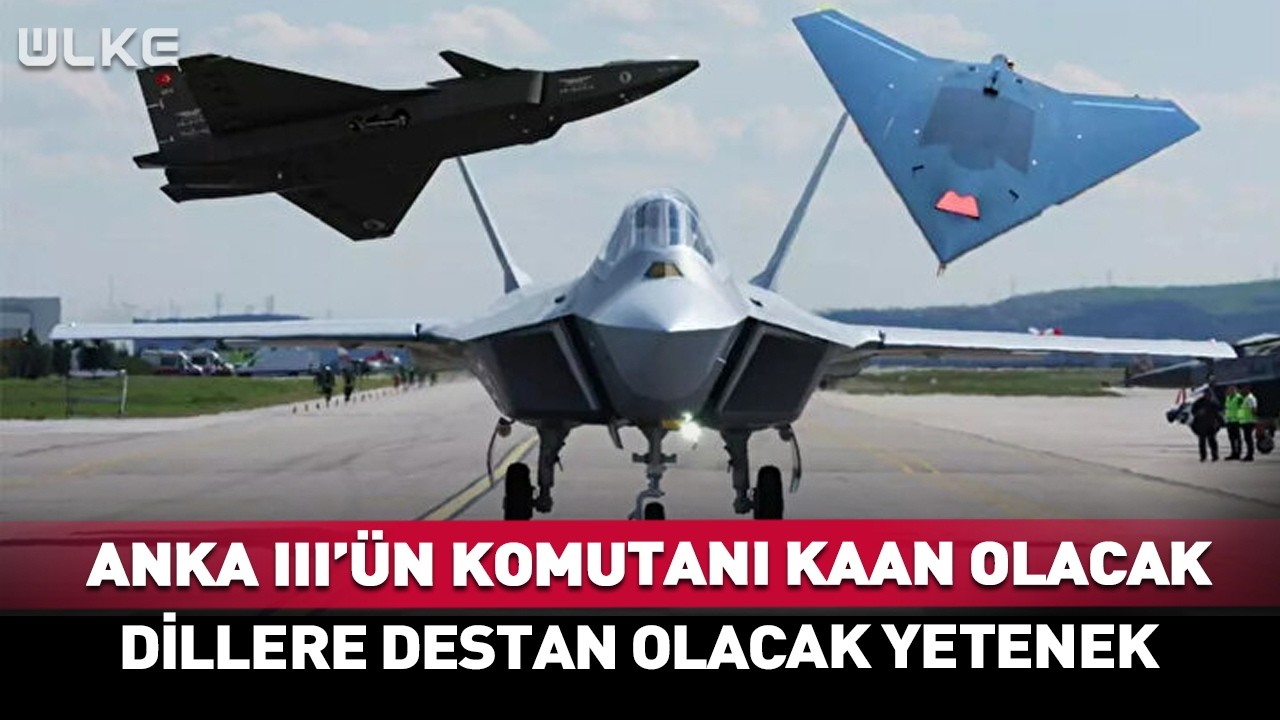 ANKA III'ün Komutanı KAAN Olacak! Dillere Destan Olacak Özellik