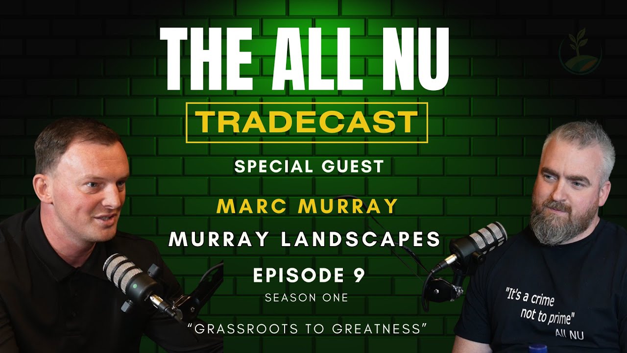From Grassroots to Greatness  | The All NU Tradecast E9 S1 | Marc Murray | Murray Landscapes