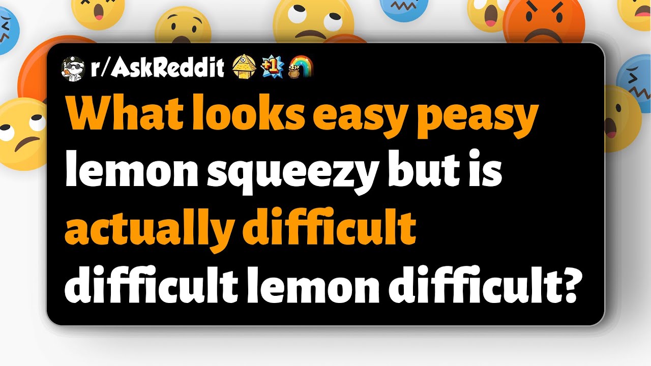 r/AskReddit | What seems easy is actually quite difficult.