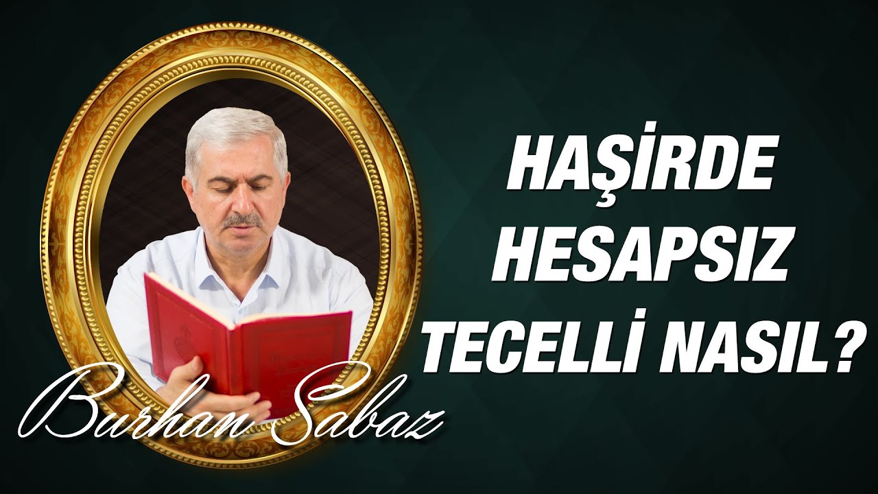 Burhan Sabaz - Haşirde bir anda hesapsız tecelli nasıl olacak?
