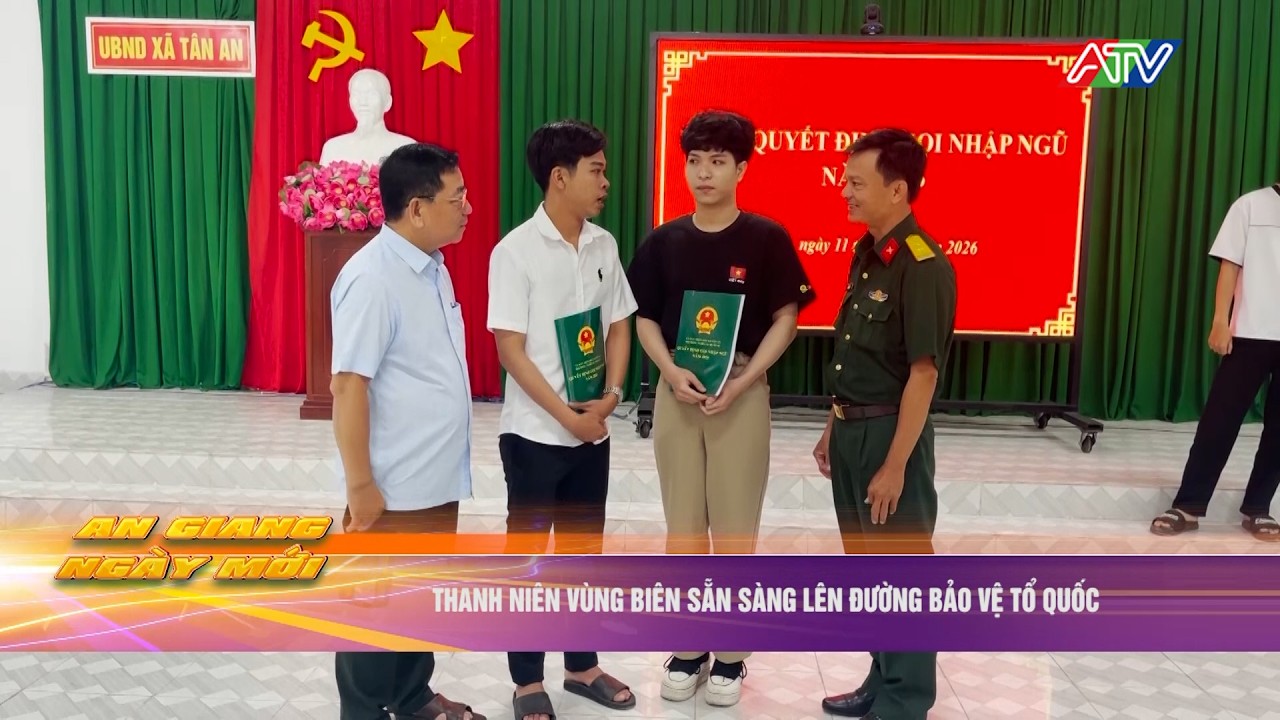 Thanh niên vùng biên sẵn sàng lên đường bảo vệ Tổ quốc | Truyền hình An Giang 2