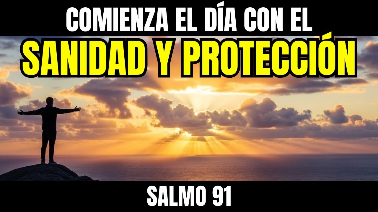 ORACIÓN DE LA MAÑANA SALMO 91 RECIBE SANIDAD Y PROTECCIÓN DE DIOS CONTRA TODA ENFERMEDAD