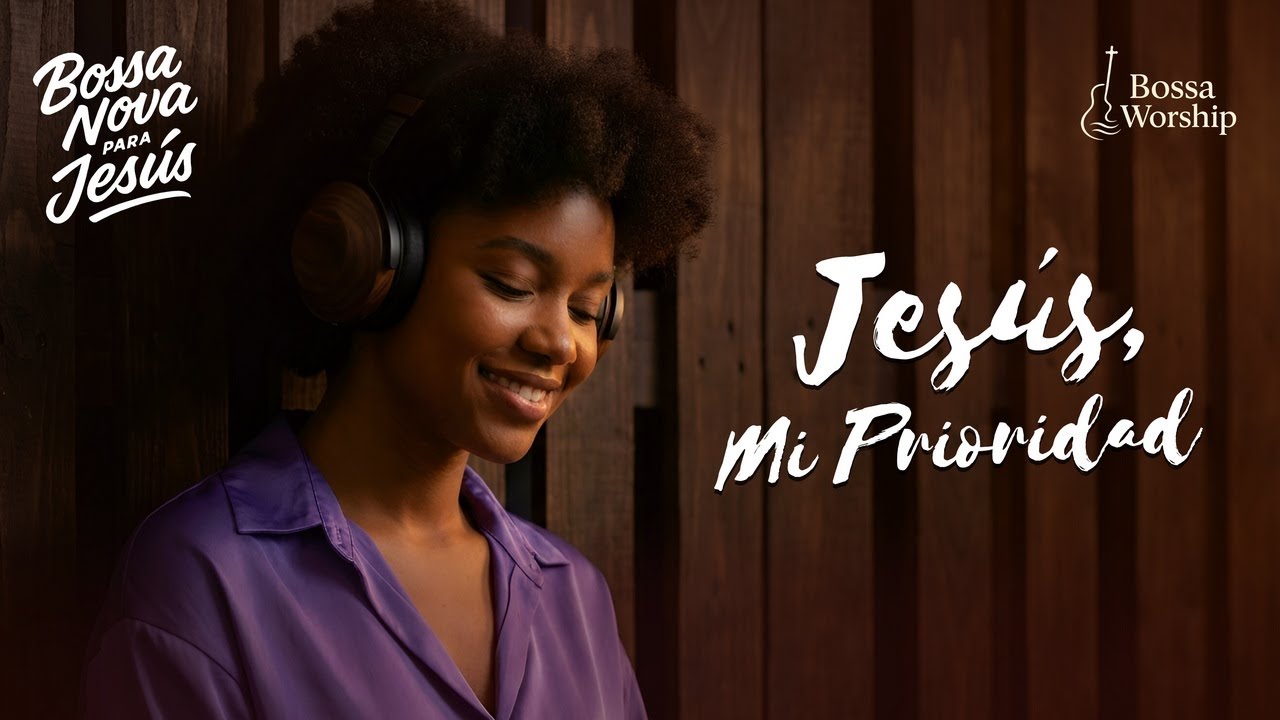 JESÚS, MI PRIORIDAD | BOSSA NOVA CRISTIANA para Adoración Íntima y Vida Devocional