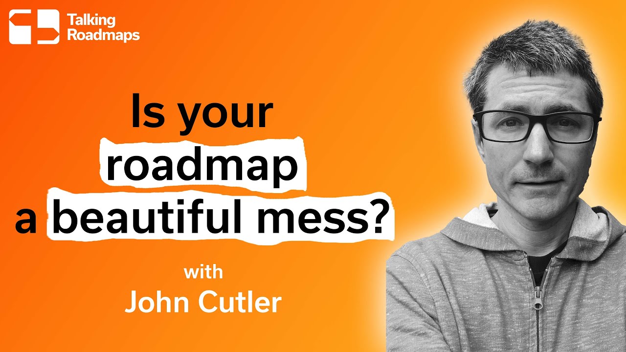 Is your roadmap a beautiful mess? - John Cutler