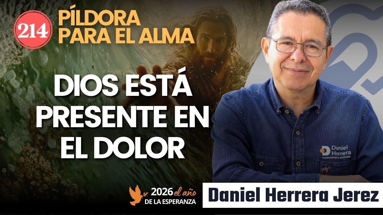 DIOS ESTÁ PRESENTE EN EL DOLOR I  PILDORA DE LOS VIERNES 214 I DANIEL HERRERA JEREZ
