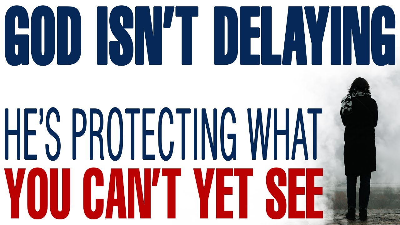 GOD ISN’T DELAYING — HE’S PROTECTING WHAT YOU CAN’T YET SEE - CHRISTIAN MOTIVATION
