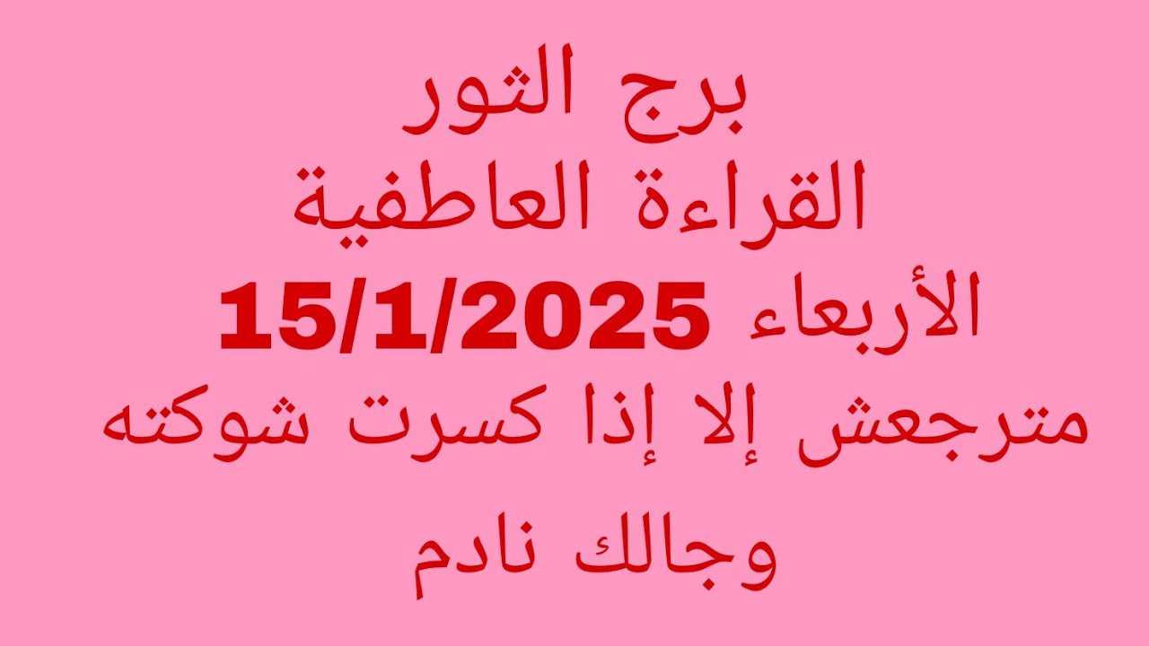 توقعات برج الثور//القراءة العاطفية//الأربعاء 15/1/2025//مترجعش إلا إذا كسرت شوكته وجالك نادم