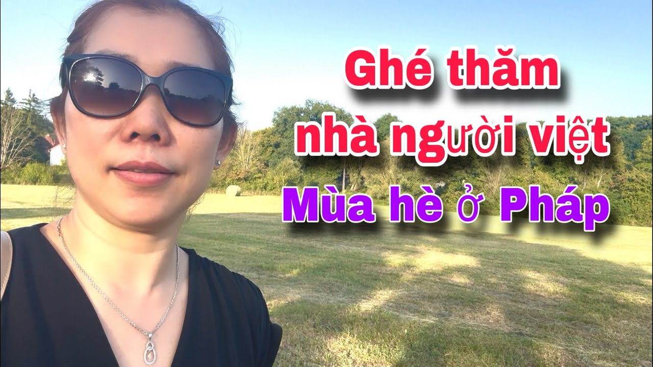 GHÉ THĂM NHÀ NGƯỜI VIỆT , MÙA HÈ Ở PHÁP , LES LACS D’OSSELLE