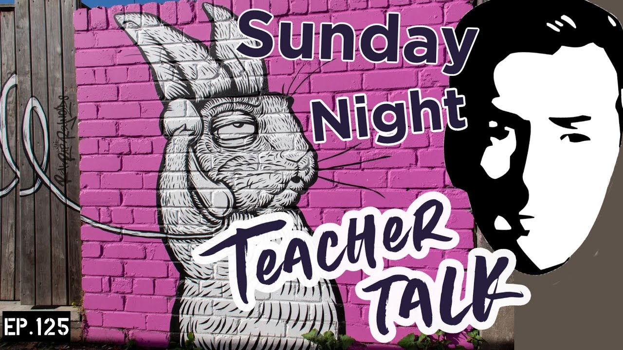 Sunday Night Teacher Talk Ep 125