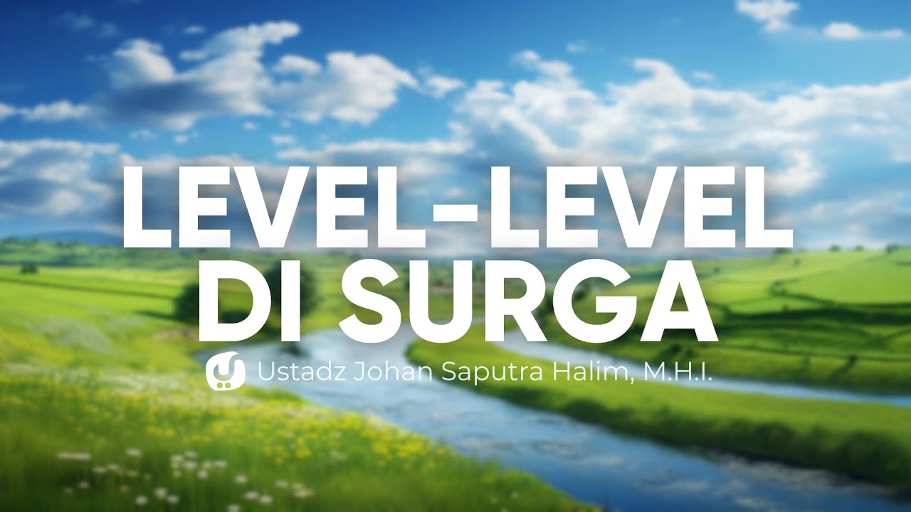 Tingkatan-Tingkatan Surga & Penghuninya - Ustadz Johan Saputra Halim, M.H.I.