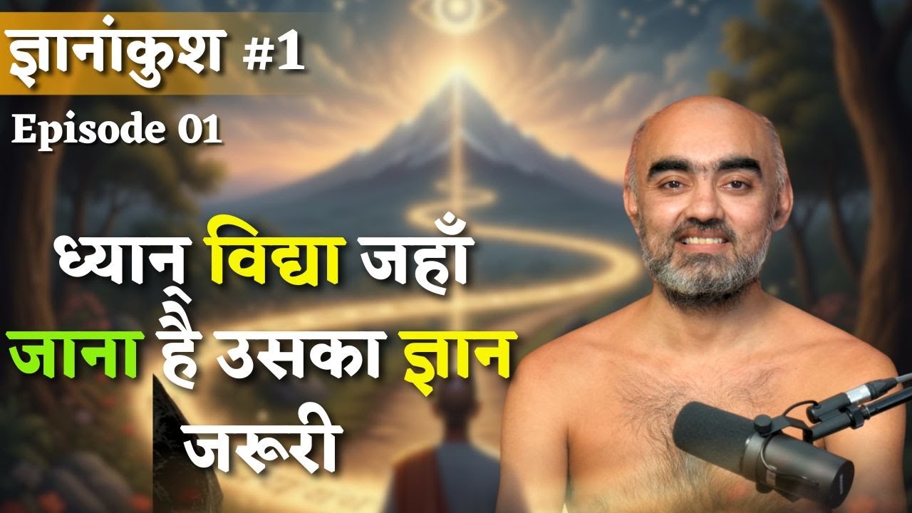 ध्यान् विद्या जहाँ जाना है उसका ज्ञान जरूरी | ज्ञानांकुश #1 | Episode 01 | 16 Nov 2025 ||