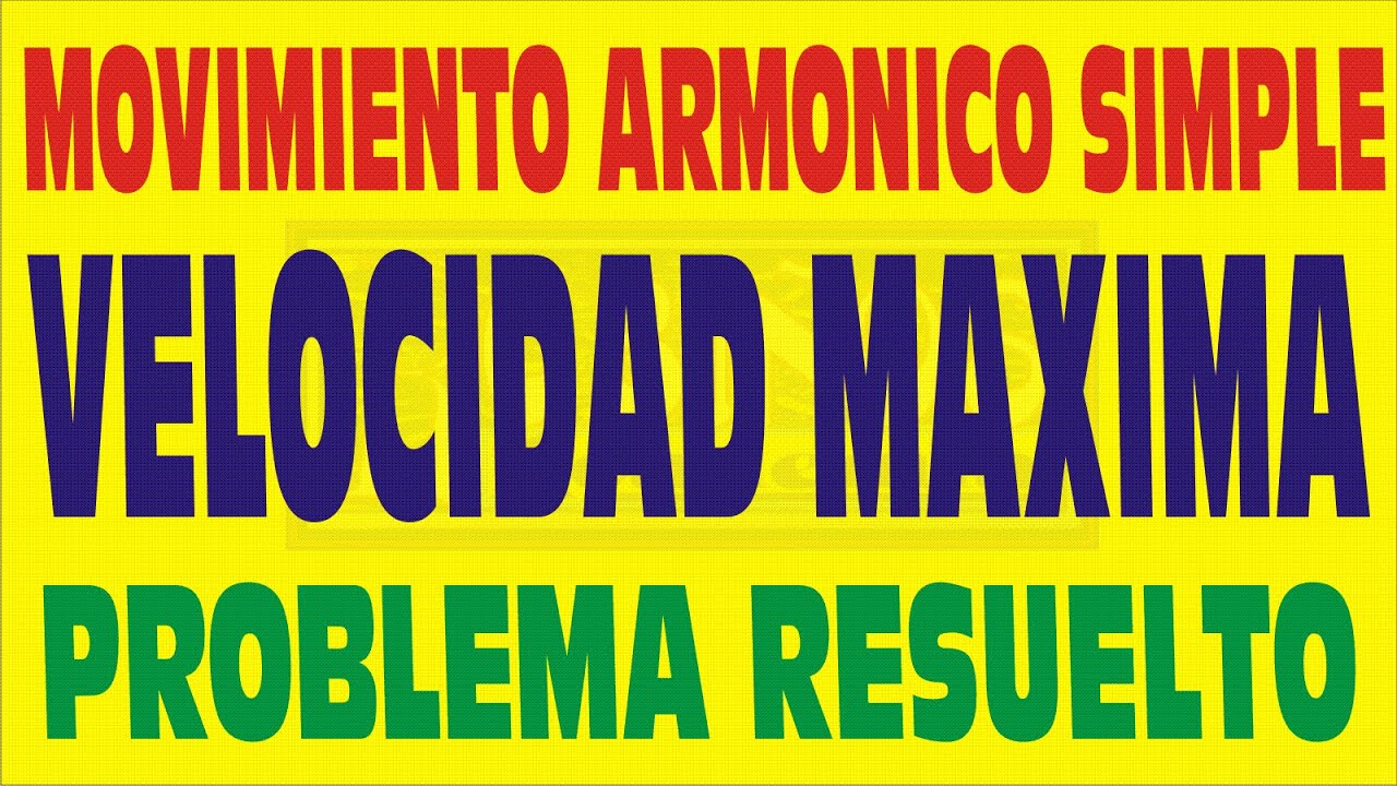 VELOCIDAD MÁXIMA - MOVIMIENTO ARMÓNICO SIMPLE-PROBLEMA RESUELTO DE M.A.S.