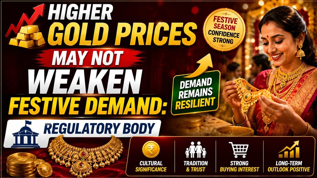 Higher gold prices may not weaken festive demand: Regulatory body