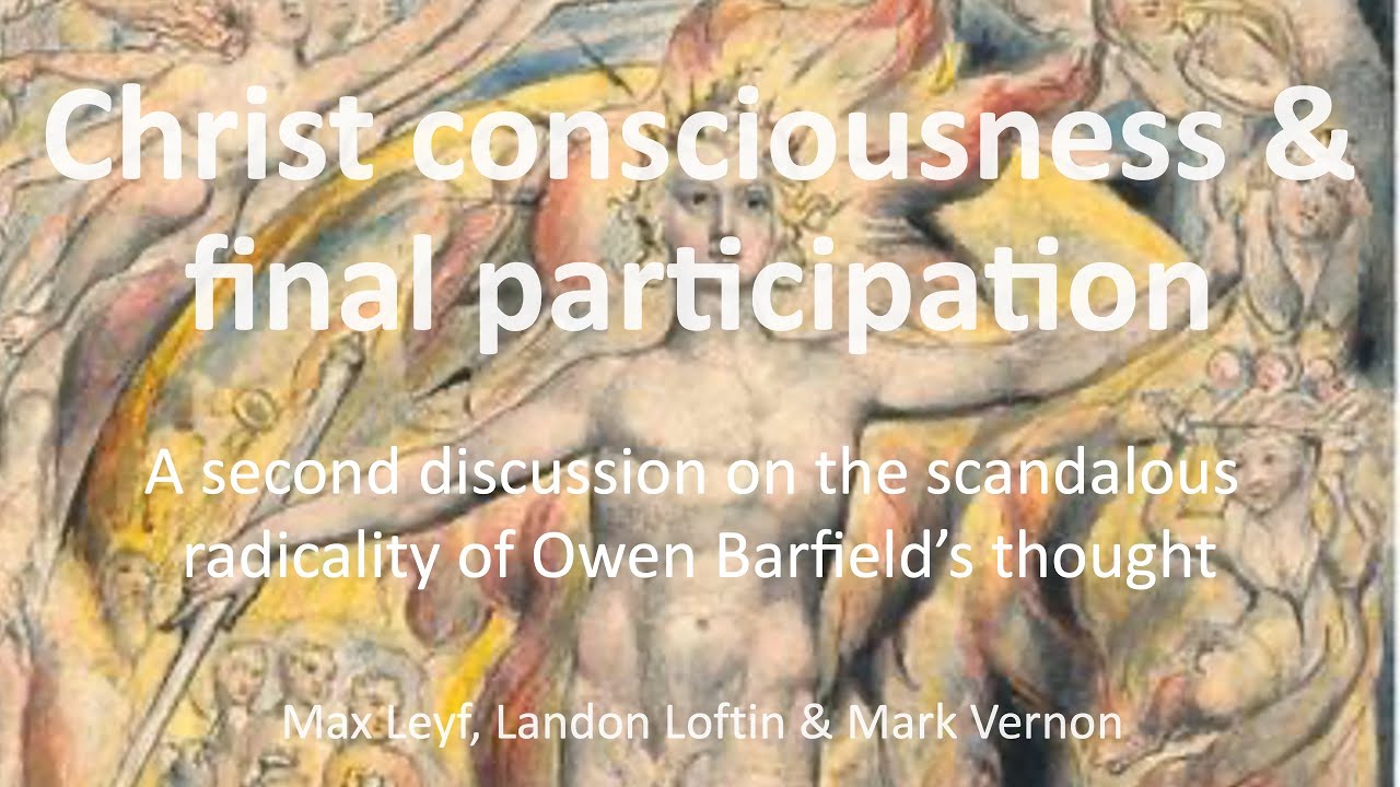 Christ consciousness and final participation. Max Leyf, Landon Loftin & Mark Vernon. #OwenBarfield