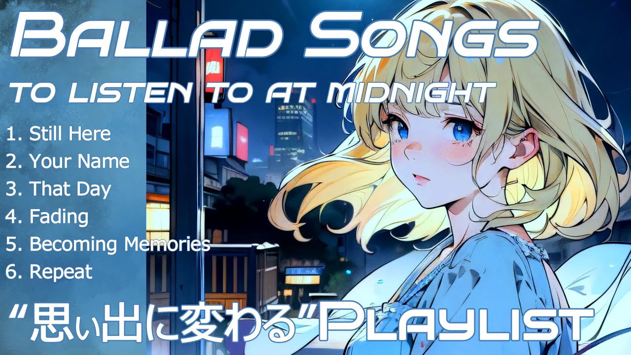真夜中に聞きたいバラード|“思い出に変わる途中の”Playlist ～Japanese Ballad songs to listen to at midnight～