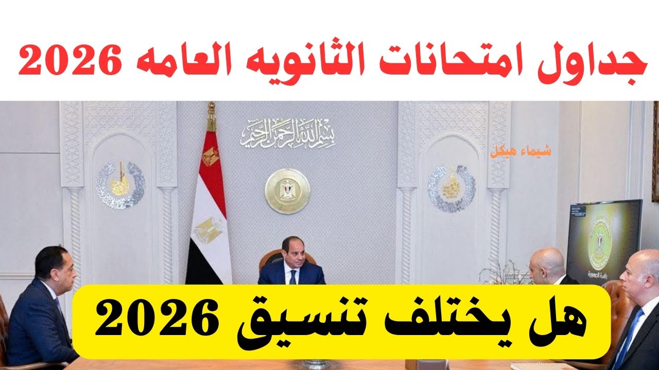 جداول امتحانات الثانويه العامه 2026 ,هل يختلف تنسيق الثانويه العامه عن الأعوام الماضية توجيهات عليا✅