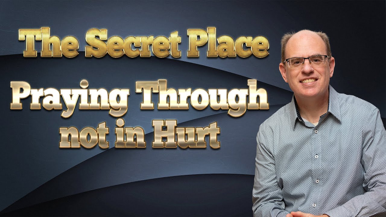 The Secret Place  How to Pray Through and Not in Hurt