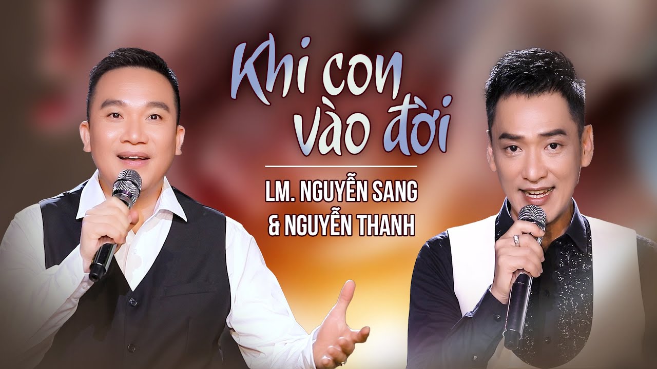 KHI CON VÀO ĐỜI | LM NGUYỄN SANG - NGUYỄN THANH | (St: Lm Nguyễn Duy)