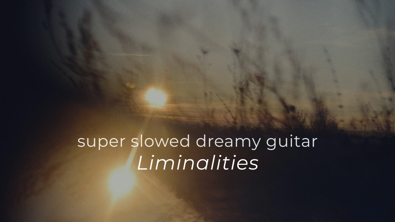 Liminalities - Super Slowed Dreamy Guitar (0.5x) (Official Music)