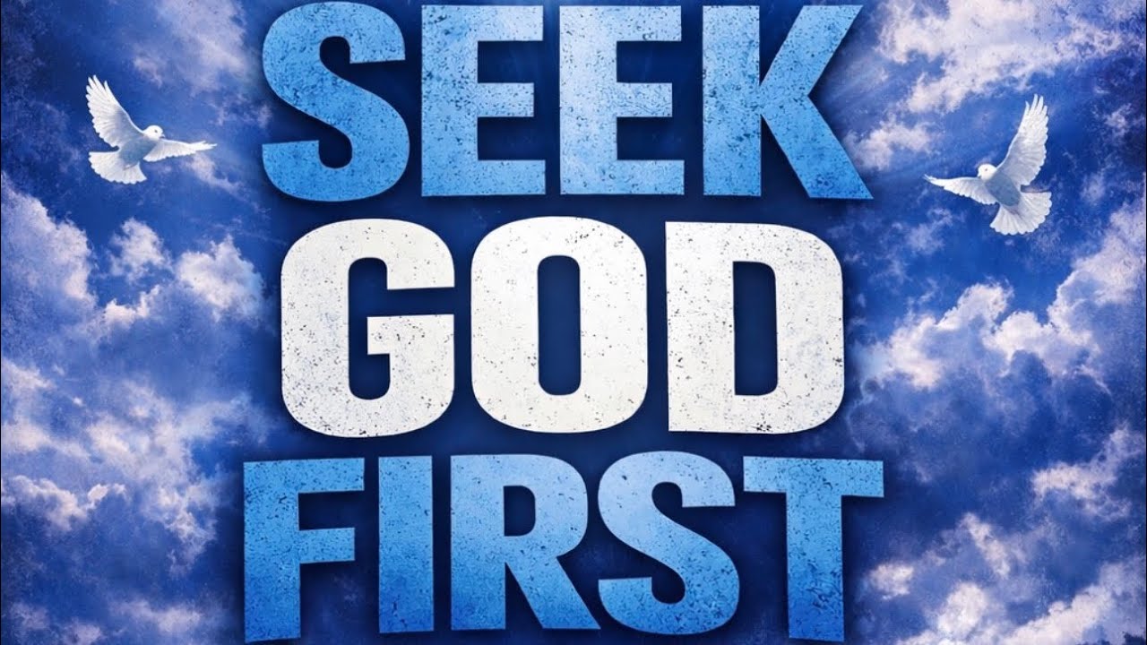 SEEK GOD FIRST AND HIS RIGHTEOUSNESS 
