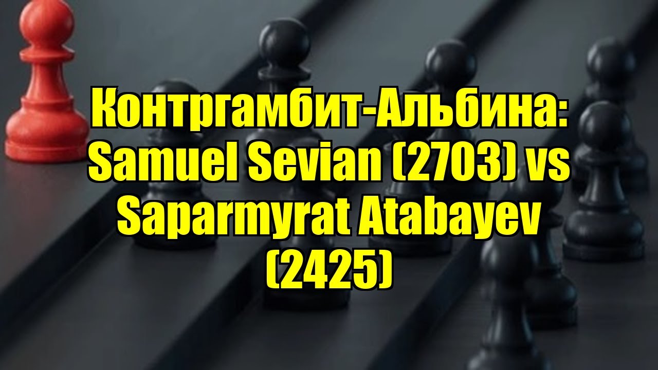 Контргамбит-Альбина: Samuel Sevian (2703) vs Saparmyrat Atabayev (2425)