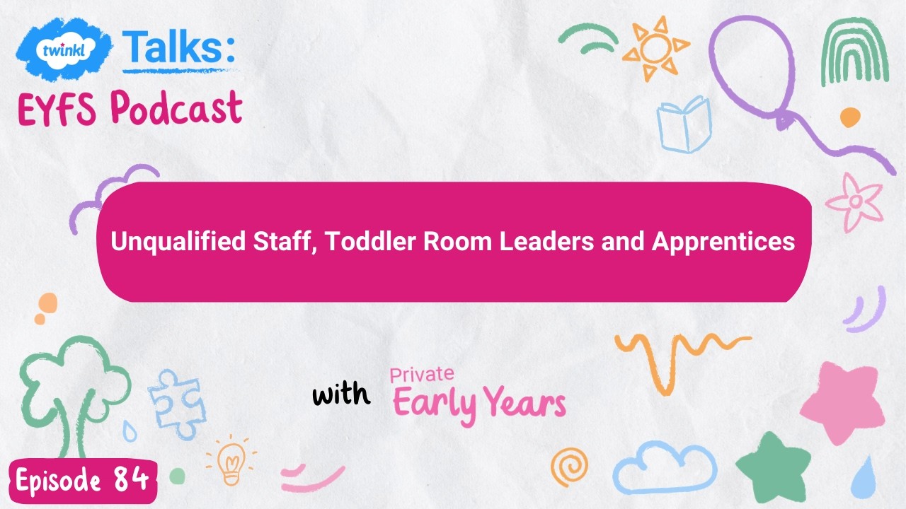 Episode 84: Unqualified Staff, Toddler Room Leaders and Apprentices
