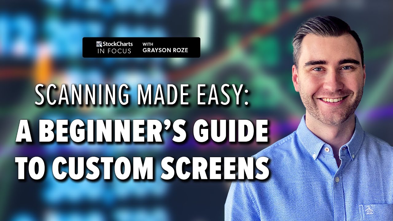 Scanning Made Easy: A Beginner’s Guide To Custom Screens | Grayson Roze | StockCharts In Focus