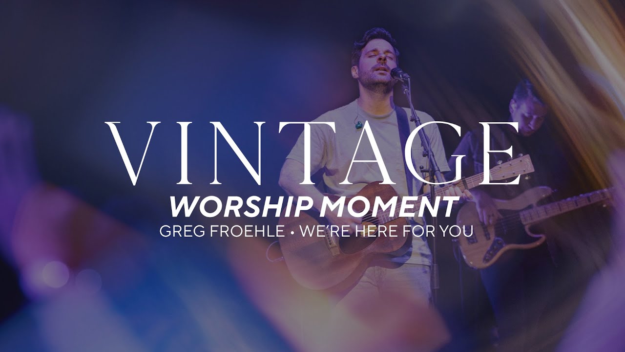 We're Here For You • Greg Froehle | Vintage City Church Worship Moment
