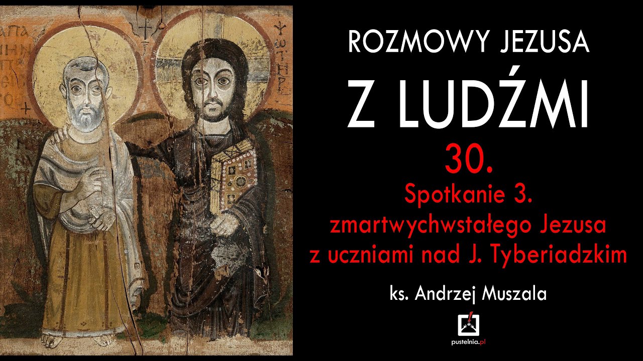 ks. A. Muszala 30. Spotkanie 3. zmartwychwstałego Jezusa z uczniami nad Jeziorem Tyberiadzkim
