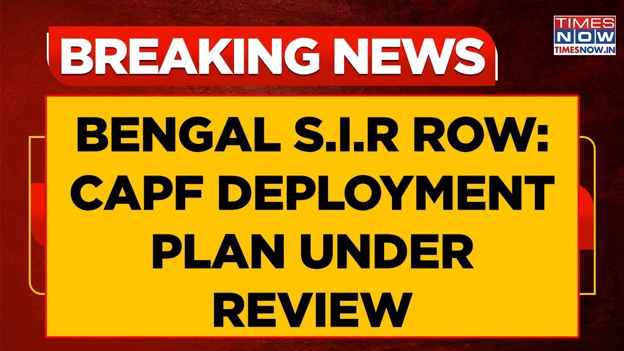 S.I.R Row: Bengal CEO To Hold High-Level Meet Today, CAPF Deployment Plan Under Review-Breaking News