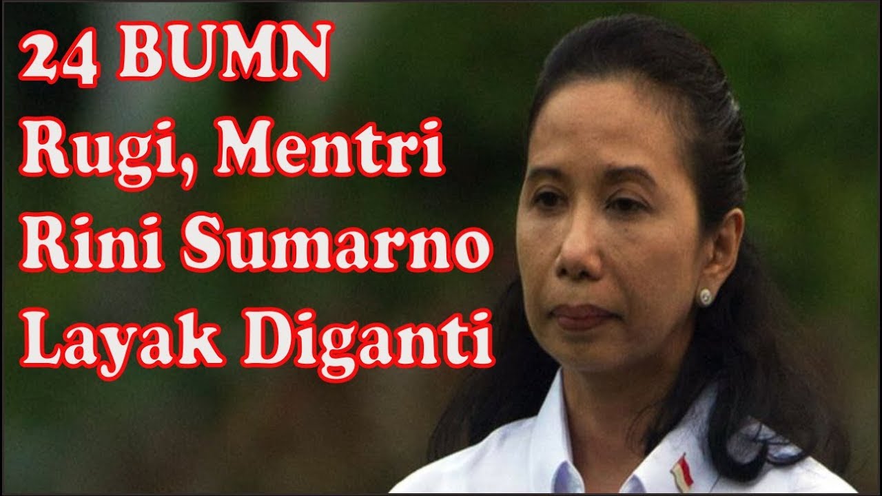 24 BUMN Merugi, Mentri RIni Gagal