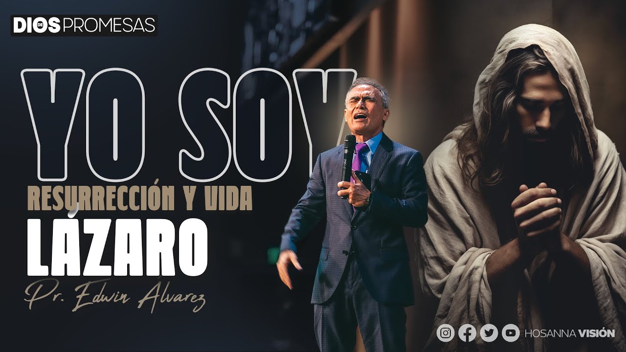 YO SOY LA RESURECCIÓN Y LA VIDA LAZARO | PR EDWIN ALVAREZ | CA. HOSANNA